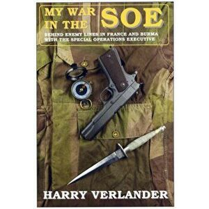 My War in the SOE. Behind Enemy Lines in France and Burmah with the Special Operations Executive, Hardback - Harry Verlander imagine