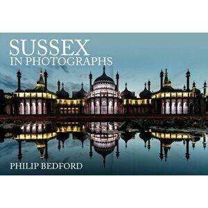 Sussex in Photographs, Paperback - Philip Bedford imagine