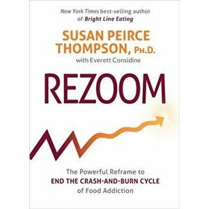 Rezoom. The Powerful Reframe to End the Crash-and-Burn Cycle of Food Addiction, Hardback - Susan, PhD Peirce Thompson imagine