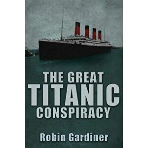 The Great Titanic Conspiracy, Hardback - Robin Gardiner imagine