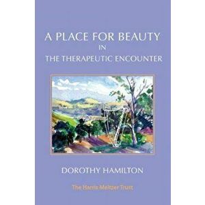 A Place for Beauty in the Therapeutic Encounter, Paperback - Dorothy Hamilton imagine