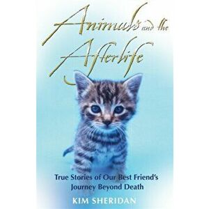 Animals and the Afterlife. True Stories of Our Best Friends' Journey Beyond Death, Paperback - Kim Sheridan imagine