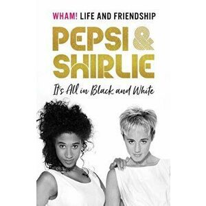 Pepsi & Shirlie - It's All in Black and White. Wham! Life and Friendship, Hardback - Shirlie Kemp imagine