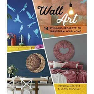 Wall Art: 14 Stunning Feature Wall Projects to Transform Your Home, Paperback - Clare Baggaley imagine