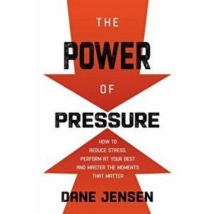The Power of Pressure. Why Pressure Isn't the Problem, It's the Solution, Hardback - Dane Jensen imagine
