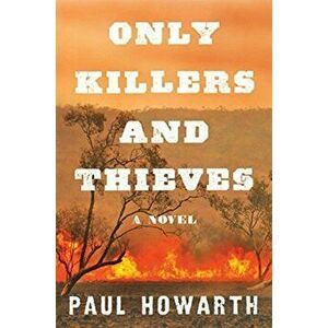 Only Killers and Thieves. A Novel, Paperback - Paul Howarth imagine