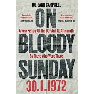 On Bloody Sunday. A New History Of The Day And Its Aftermath - By The People Who Were There, Hardback - Julieann Campbell imagine