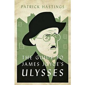 The Guide to James Joyce's Ulysses, Paperback - Patrick Hastings imagine