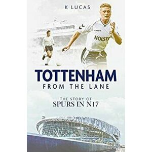 Tottenham, from the Lane. The Story of Spurs in N17, Hardback - Kat Lucas imagine
