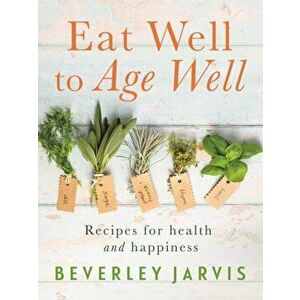 Eat Well to Age Well. Recipes for health and happiness, Paperback - Beverley Jarvis imagine