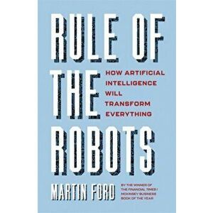 Rule of the Robots. How Artificial Intelligence Will Transform Everything, Hardback - Martin Ford imagine