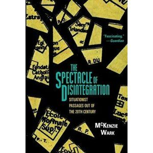 The Spectacle of Disintegration. Situationist Passages out of the Twentieth Century, Hardback - McKenzie Wark imagine