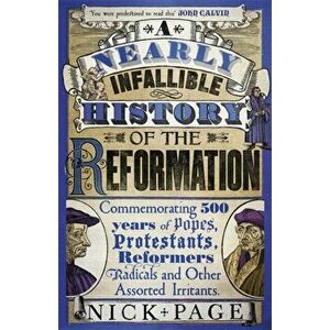 A Nearly Infallible History of the Reformation. Commemorating 500 years of Popes, Protestants, Reformers, Radicals and Other Assorted Irritants, Paper imagine