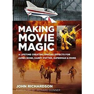Making Movie Magic. A Lifetime Creating Special Effects for James Bond, Harry Potter, Superman and More, 2 New edition, Paperback - John Richardson imagine