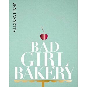 Bad Girl Bakery. The Cookbook, Hardback - Jeni Iannetta imagine