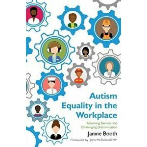 Autism Equality in the Workplace. Removing Barriers and Challenging Discrimination, Paperback - Janine Booth imagine