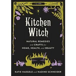 Kitchen Witch. Natural Remedies and Crafts for Home, Health, and Beauty, Annotated ed, Hardback - Nadine Schneider imagine