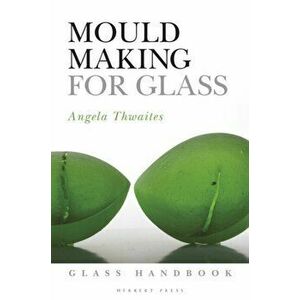 Mould Making for Glass, Paperback - Angela Thwaites imagine