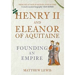 Henry II and Eleanor of Aquitaine. Founding an Empire, Hardback - Matthew Lewis imagine