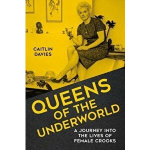 Queens of the Underworld. A Journey into the Lives of Female Crooks, Hardback - Caitlin Davies imagine