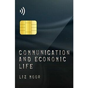 Communication and Economic Life, Paperback - Liz Moor imagine