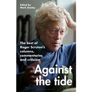 Against the Tide. The best of Roger Scruton's columns, commentaries and criticism, Hardback - Sir Roger Scruton imagine