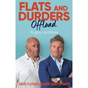 Flats and Durders Offload. Rugby Laid Bare, Hardback - Mark Durden-Smith imagine