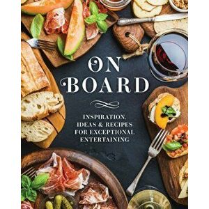 On Board. Inspiration, Ideas & Recipes for Exceptional Entertaining, Hardback - Gabrielle Cote imagine