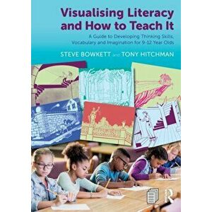 Visualising Literacy and How to Teach It. A Guide to Developing Thinking Skills, Vocabulary and Imagination for 9-12 Year Olds, Paperback - Tony Hitch imagine