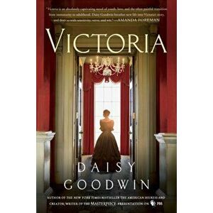 Victoria. A novel of a young queen by the Creator/Writer of the Masterpiece Presentation on PBS, Paperback - Daisy Goodwin imagine