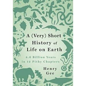 A (Very) Short History of Life on Earth. 4.6 Billion Years in 12 Pithy Chapters, Hardback - Henry Gee imagine