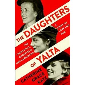 The Daughters of Yalta, Paperback - Catherine Grace Katz imagine