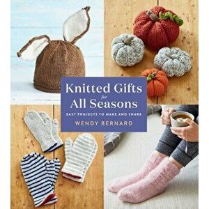 Knitted Gifts for All Seasons. Easy Projects to Make and Share, Paperback - Wendy Bernard imagine