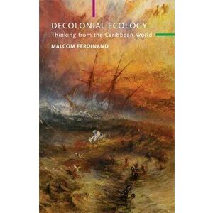 Decolonial Ecology. Thinking from the Caribbean World, Paperback - Malcom Ferdinand imagine