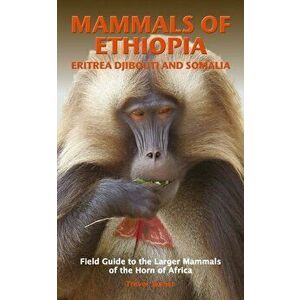 MAMMALS OF ETHIOPIA, ERITREA, DJIBOUTI AND SOMALIA. Field Guide to the Larger Mammals of the Horn of Africa, Paperback - Trevor Jenner imagine