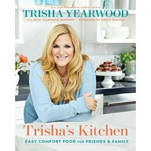 Trisha's Kitchen: Easy Comfort Food for Friends and Family, Hardcover - Trisha Yearwood imagine
