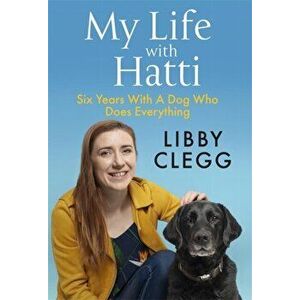 My Life with Hatti. Six Years With A Dog Who Does Everything, Hardback - Libby Clegg imagine