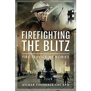 Firefighting the Blitz. Fire Service Memories, Hardback - Aylmer Firebrace CBE, KPM imagine