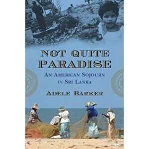 Not Quite Paradise. An American Sojourn in Sri Lanka, Paperback - Adele Barker imagine