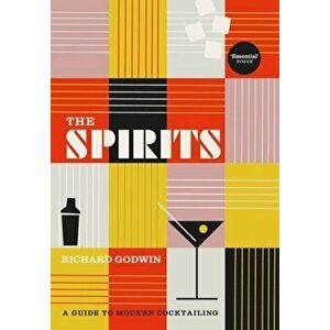 The Spirits. A Guide to Modern Cocktailing, Hardback - Richard Godwin imagine