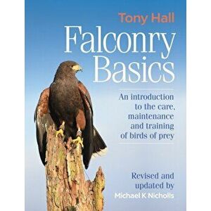 Falconry Basics. An introduction to the care, maintenance and training of birds of prey, 2 Revised edition, Hardback - Tony Hall imagine