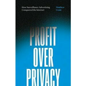 Profit over Privacy. How Surveillance Advertising Conquered the Internet, Paperback - Matthew Crain imagine