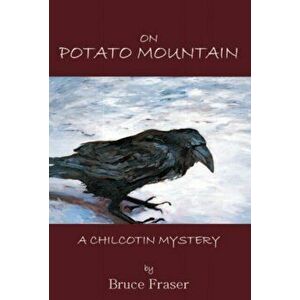 On Potato Mountain. A Chilcotin Mystery, Paperback - Bruce Fraser imagine