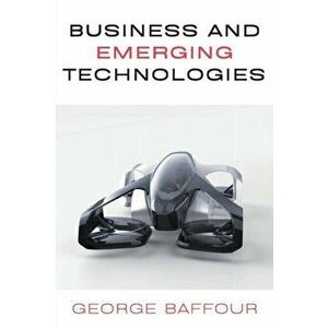 Business and Emerging Technologies, Paperback - George Baffour imagine