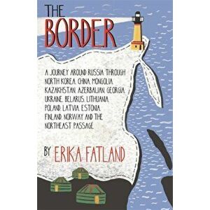 The Border - A Journey Around Russia, Paperback - Erika Fatland imagine