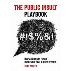 The Public Insult Playbook. How Abusers in Power Undermine Civil Rights Reform, Hardback - Ruth Colker imagine