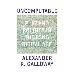 Uncomputable. Play and Politics In the Long Digital Age, Hardback - Alexander Galloway imagine