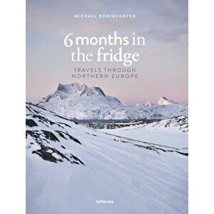 6 Months in the Fridge. Travels Through Northern Europe, Hardback - Michael Koenigshofer imagine