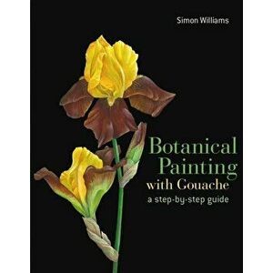 Botanical Painting with Gouache, Hardback - Simon Williams imagine