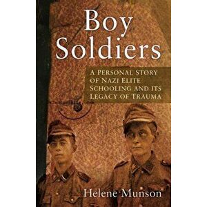 Boy Soldiers. A Personal Story of Nazi Elite Schooling and its Legacy of Trauma, Hardback - Helene Munson imagine